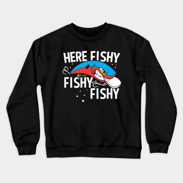 Here Fishy Fishy Fishy Funny Fishing Lure Crewneck Sweatshirt by RadStar